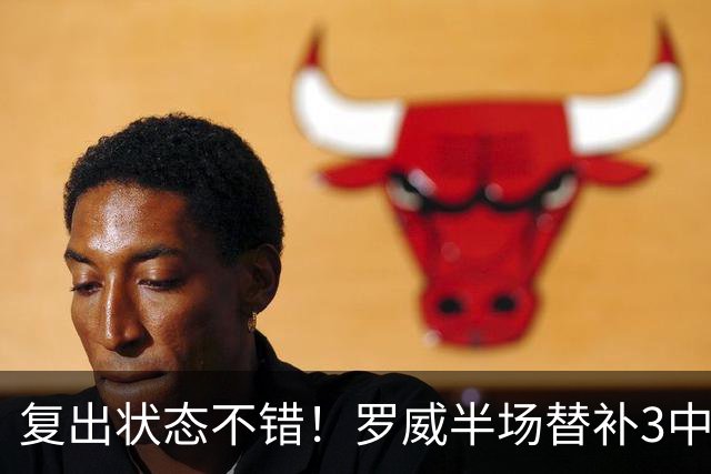 复出状态不错！罗威半场替补3中2拿下7分7板1帽